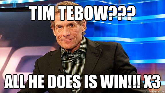 TIM TEBOW??? ALL HE DOES IS WIN!!! X3  Scumbag Skip Bayless