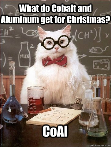 What do Cobalt and Aluminum get for Christmas? CoAl  Chemistry Cat