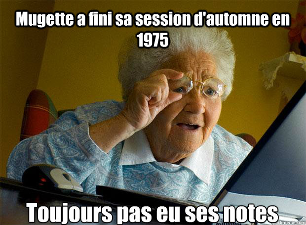 Mugette a fini sa session d'automne en 1975 Toujours pas eu ses notes    Grandma finds the Internet