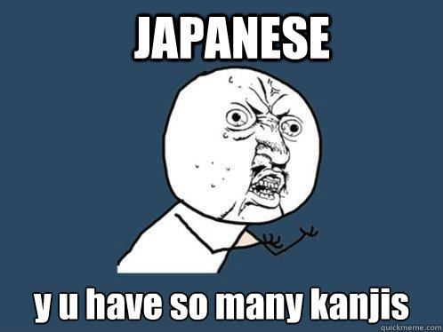 JAPANESE y u have so many kanjis - JAPANESE y u have so many kanjis  Y U No