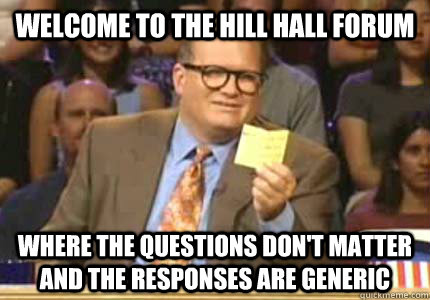 Welcome to the Hill Hall Forum Where the questions don't matter and the responses are generic   Whose Line Is It Anyway Meme