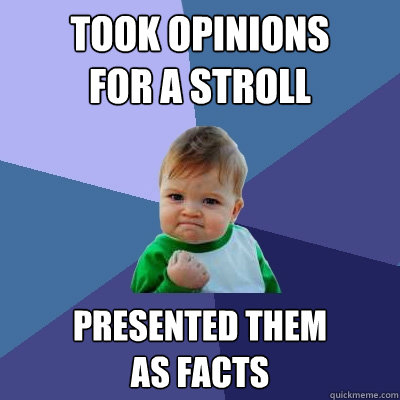 Took opinions
for a stroll presented them
as facts  Success Kid