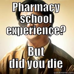 PHARMACY SCHOOL EXPERIENCE? BUT DID YOU DIE Mr Chow