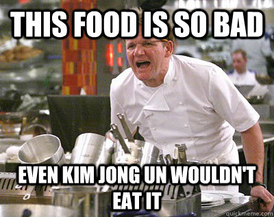 This food is so bad Even Kim Jong Un wouldn't eat it  Chef Ramsay