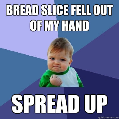 bread slice fell out of my hand spread up - bread slice fell out of my hand spread up  Success Kid