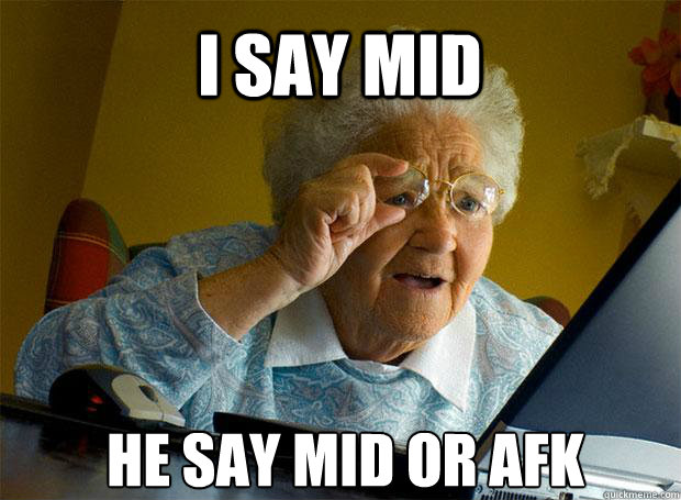 I SAY MID HE SAY MID OR AFK    Grandma finds the Internet