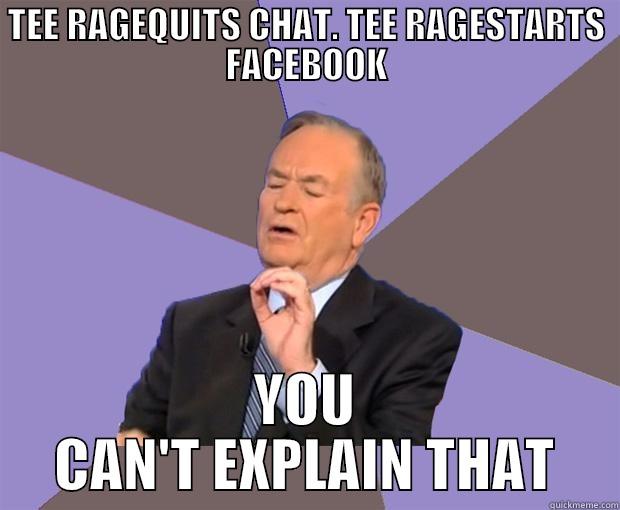 TEE RAGEQUITS CHAT. TEE RAGESTARTS FACEBOOK YOU CAN'T EXPLAIN THAT Bill O Reilly