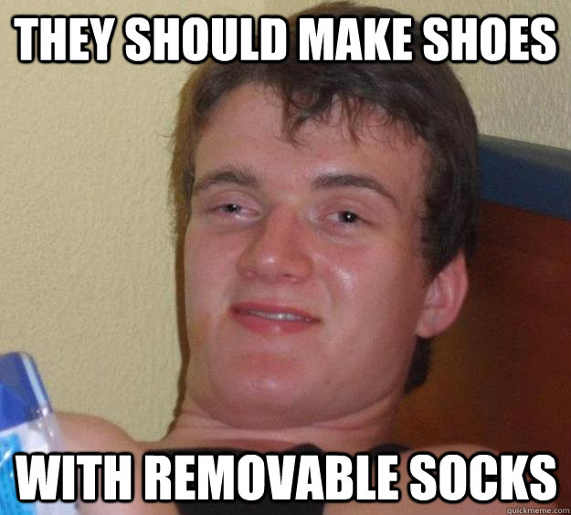 They should make shoes with removable socks  10 Guy