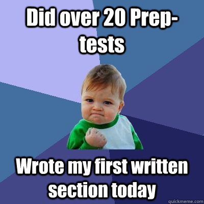 Did over 20 Prep-tests Wrote my first written section today  Success Kid