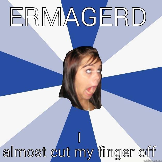 cut my finger off - ERMAGERD I ALMOST CUT MY FINGER OFF Annoying Facebook Girl