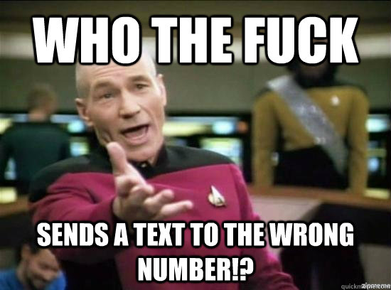 Who the fuck sends a text to the wrong number!?  Annoyed Picard HD