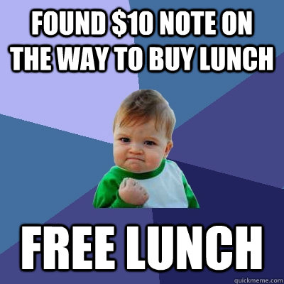 Found $10 note on the way to buy lunch free lunch  Success Kid