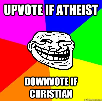 Upvote if Atheist Downvote if Christian - Upvote if Atheist Downvote if Christian  Troll Face