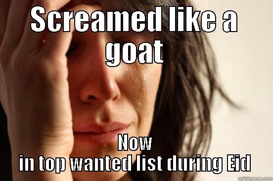 SCREAMED LIKE A GOAT NOW IN TOP WANTED LIST DURING EID First World Problems