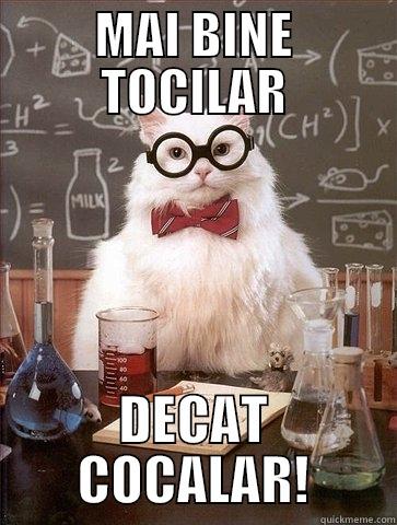 MAI BINE TOCILAR DECAT COCALAR! Chemistry Cat