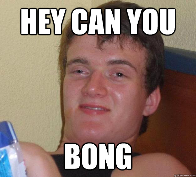 Hey Can you Bong - Hey Can you Bong  10 Guy