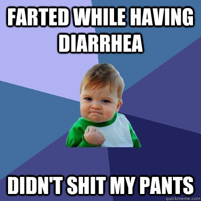 farted while having diarrhea didn't shit my pants  Success Kid