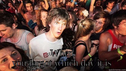  WHEN YOU FORGOT WHICH DAY IT IS Sudden Clarity Clarence