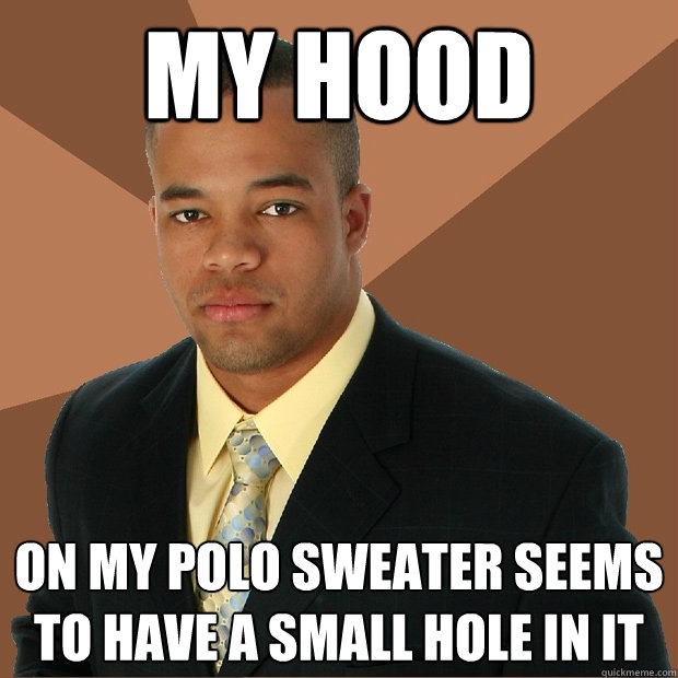 my hood on my polo sweater seems to have a small hole in it  Successful Black Man