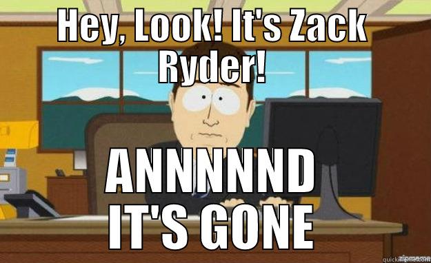 Zack Ryder Meme - HEY, LOOK! IT'S ZACK RYDER! ANNNNND IT'S GONE aaaand its gone