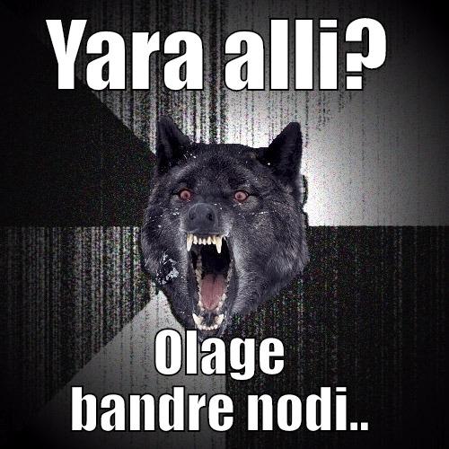 YARA ALLI? OLAGE BANDRE NODI.. Insanity Wolf