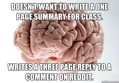 Doesn't want to write a one page summary for class. Writes a three page reply to a comment on reddit.  Scumbag Brain