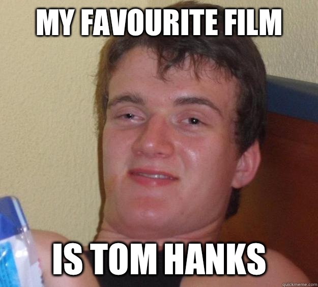 My favourite film Is Tom hanks  10 Guy