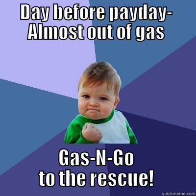 DAY BEFORE PAYDAY- ALMOST OUT OF GAS GAS-N-GO TO THE RESCUE! Success Kid