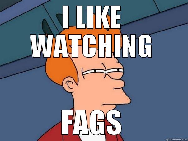 I LIKE WATCHING FAGS Futurama Fry