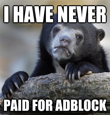 I have Never Paid For Adblock  Confession Bear