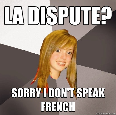 la dispute? sorry I don't speak french  Musically Oblivious 8th Grader