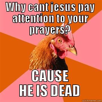 cheesus christ - WHY CANT JESUS PAY ATTENTION TO YOUR PRAYERS? CAUSE HE IS DEAD Anti-Joke Chicken