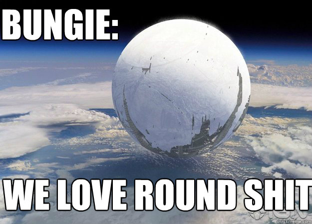 BUNGIE: we love round shit  Bungie Destiny