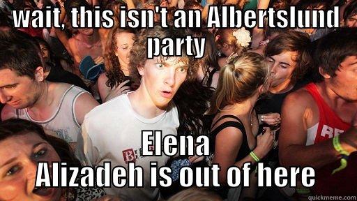 WAIT, THIS ISN'T AN ALBERTSLUND PARTY ELENA ALIZADEH IS OUT OF HERE Sudden Clarity Clarence