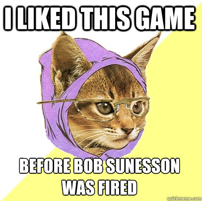 I liked this game before Bob Sunesson was fired  Hipster Kitty