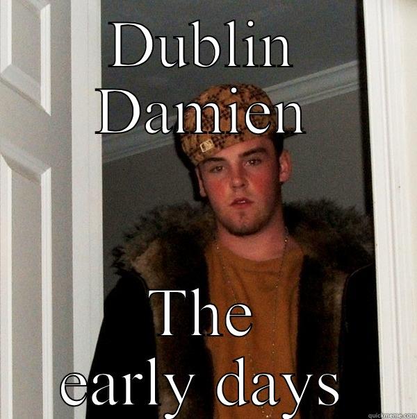 Hard man - DUBLIN DAMIEN THE EARLY DAYS Scumbag Steve