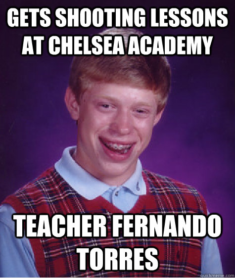 Gets shooting lessons at chelsea academy teacher fernando torres  Unlucky Brian