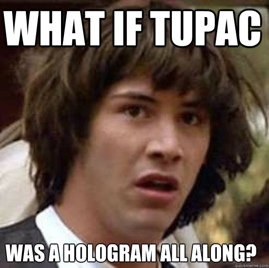 What if Tupac was a hologram all along?  conspiracy keanu