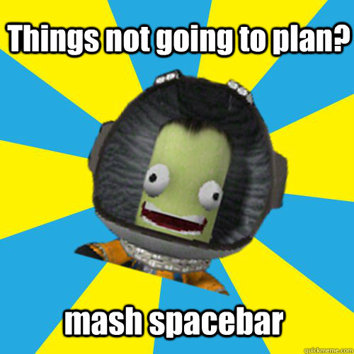 Things not going to plan? mash spacebar  Jebediah Kerman - Thrill Master