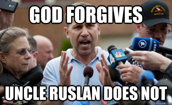 God Forgives Uncle Ruslan does not  Uncle Ruslan