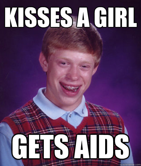 Kisses a Girl Gets aids  Bad Luck Brian