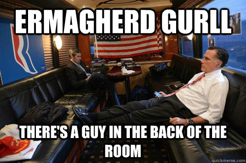 ermagherd gurll there's a guy in the back of the room  Sudden Realization Romney