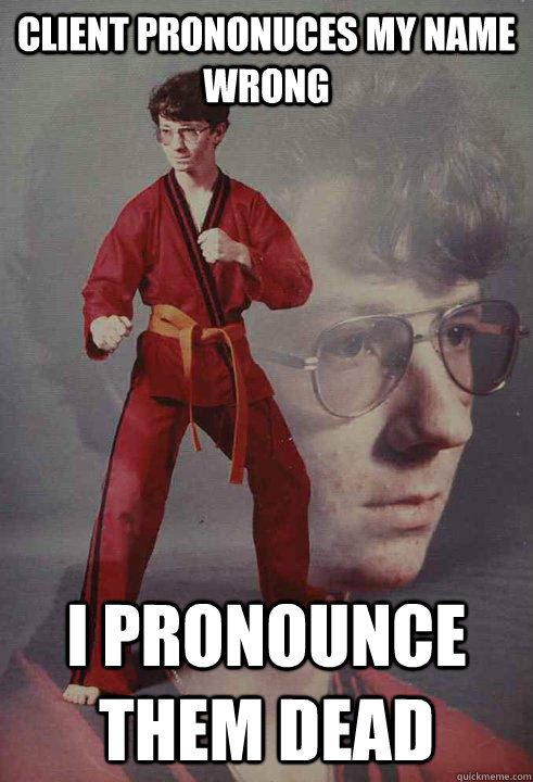 Client prononuces my name wrong I pronounce them dead - Client prononuces my name wrong I pronounce them dead  Karate Kyle