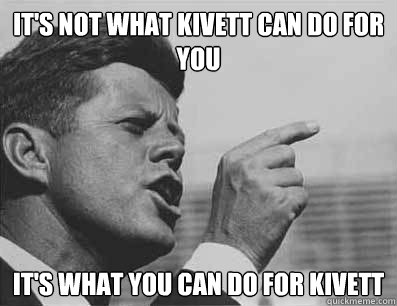 it's not what Kivett can do for you It's what you can do for Kivett  Pissed Off JFK