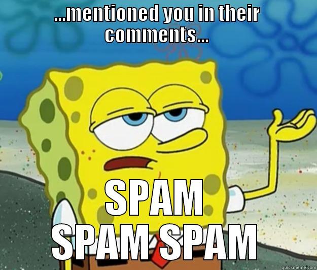 ...MENTIONED YOU IN THEIR COMMENTS... SPAM SPAM SPAM Tough Spongebob