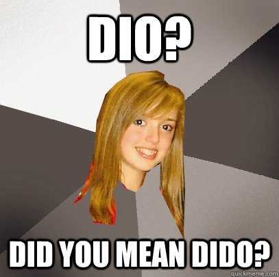 Dio? Did You Mean Dido?  Musically Oblivious 8th Grader