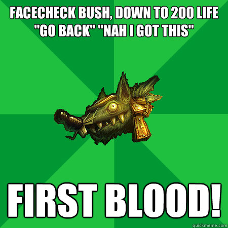 Facecheck bush, down to 200 life
