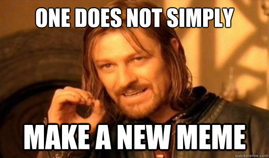 One Does Not Simply Make a new meme - One Does Not Simply Make a new meme  Boromir