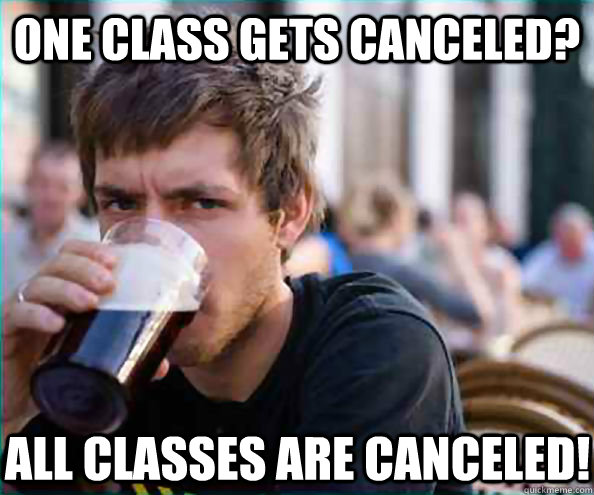 One class gets canceled? All classes are canceled!  Lazy College Senior