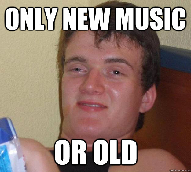 only new music or old  10 Guy